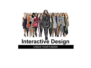 Interactive Design
    CHECK YOUR FASION
 