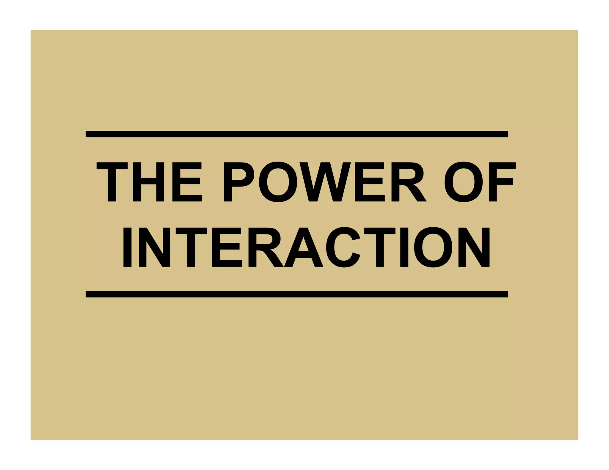 THE POWER OF
 INTERACTION
 