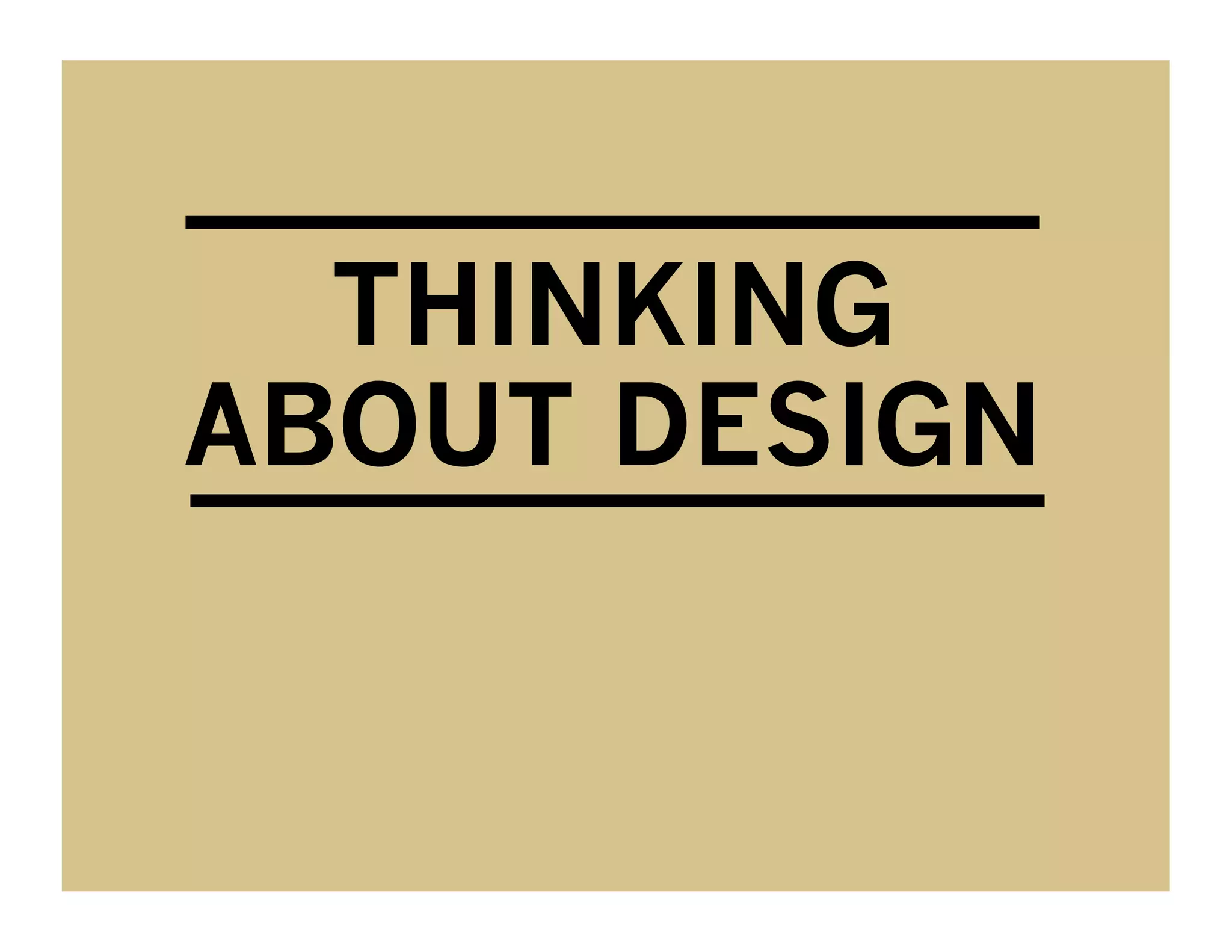 THINKING
ABOUT DESIGN
 