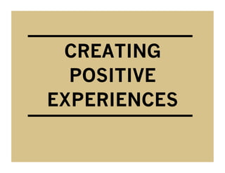 CREATING
  POSITIVE
EXPERIENCES
 