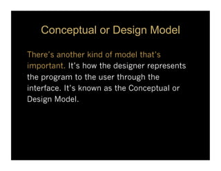 Conceptual or Design Model

There’s another kind of model that’s
important. It’s how the designer represents
the program t...