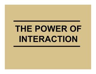 THE POWER OF
 INTERACTION
 