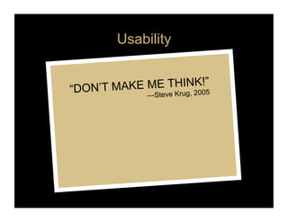 Usability

                    K!”
          KE ME THIN2005
“DON’T MA    ---Steve Krug,
 