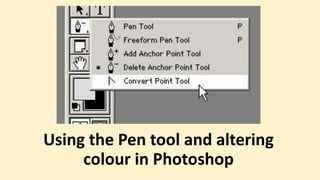 Using the Pen tool and altering
colour in Photoshop
 