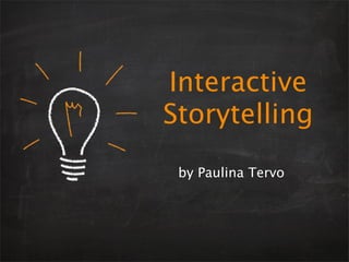 Interactive
Storytelling
 by Paulina Tervo
 