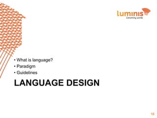 •  What is language?
•  Paradigm
•  Guidelines

LANGUAGE DESIGN

18

 