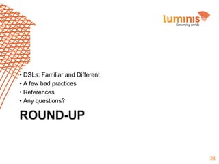 •  DSLs: Familiar and Different
•  A few bad practices
•  References
•  Any questions?

ROUND-UP

28

 