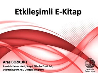 Etkileşimli E-Kitap

Aras BOZKURT
Anadolu Üniversitesi, Sosyal Bilimler Enstitüsü,
Uzaktan Eğitim ABD Doktora Programı

 