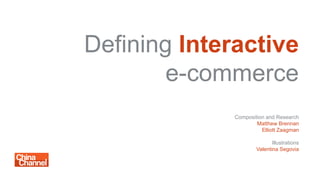 Defining Interactive
e-commerce
Composition and Research
Matthew Brennan
Elliott Zaagman
Illustrations
Valentina Segovia
 