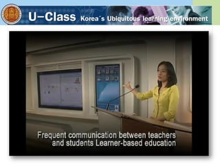 U-Class Korea´s Ubiquitous learning environment
 