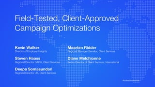 Field-Tested, Client-Approved
Campaign Optimizations
Kevin Walker
Director of Employer Insights

Steven Haass
Regional Director DACH, Client Services

Deepa Somasundari
Regional Director UK, Client Services
Maarten Ridder
Regional Manager Benelux, Client Services

Diane Melchionne
Senior Director of Client Services, International
#indeedinteractive
 