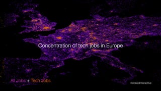 All Jobs + Tech Jobs
Concentration of tech jobs in Europe
#indeedinteractive	
  
 