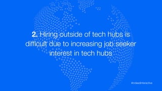2. Hiring outside of tech hubs is "
difﬁcult due to increasing job seeker "
interest in tech hubs
#indeedinteractive	
  
 