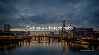 Compete with tech hubs
#indeedinteractive	
  
 
