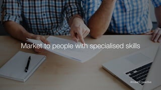 Market to people with specialised skills
#indeedinteractive	
  
 