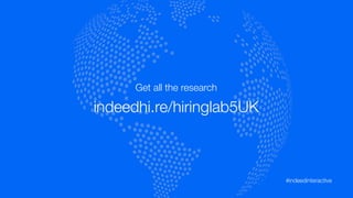 Get all the research
indeedhi.re/hiringlab5UK
#indeedinteractive	
  
 