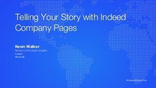 Telling Your Story with Indeed
Company Pages
Kevin Walker
Director of Employer Insights
Indeed
@kpwalk
#indeedinteractive
 