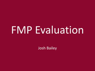 FMP Evaluation
Josh Bailey
 