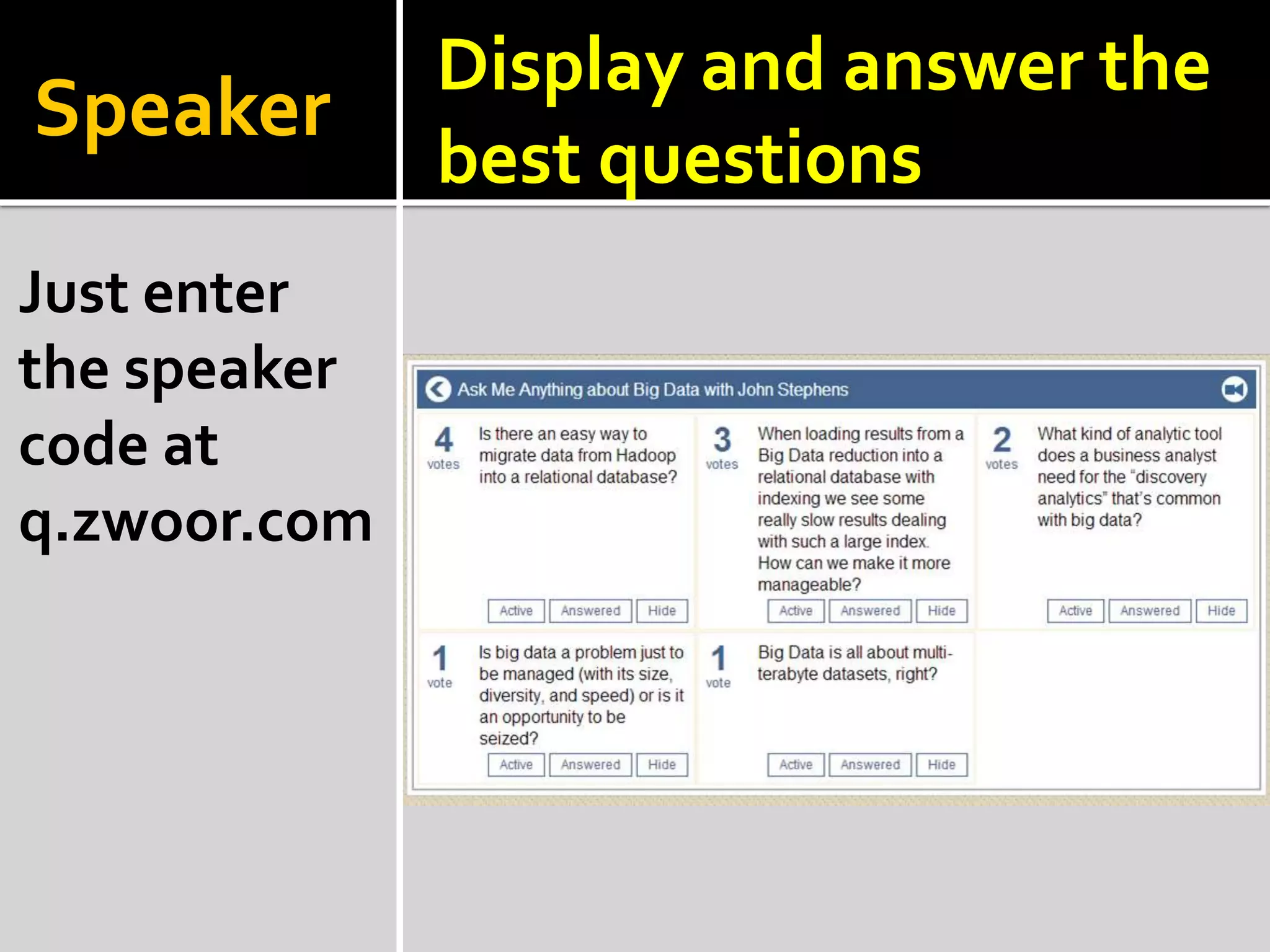 Speaker
Just enter
the speaker
code at
q.zwoor.com
Display and answer the
best questions
 