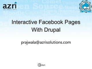 Interactive Facebook Pages
         With Drupal

   prajwala@azrisolutions.com




             Azri
 