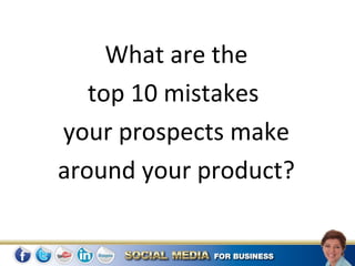 What are the
   top 10 mistakes
your prospects make
around your product?
 