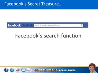 Facebook’s Secret Treasure...




     Facebook’s search function
 