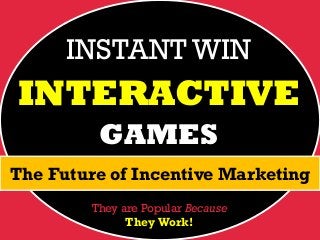 INSTANT WIN

INTERACTIVE
GAMES
The Future of Incentive Marketing
They are Popular Because

They Work!

 