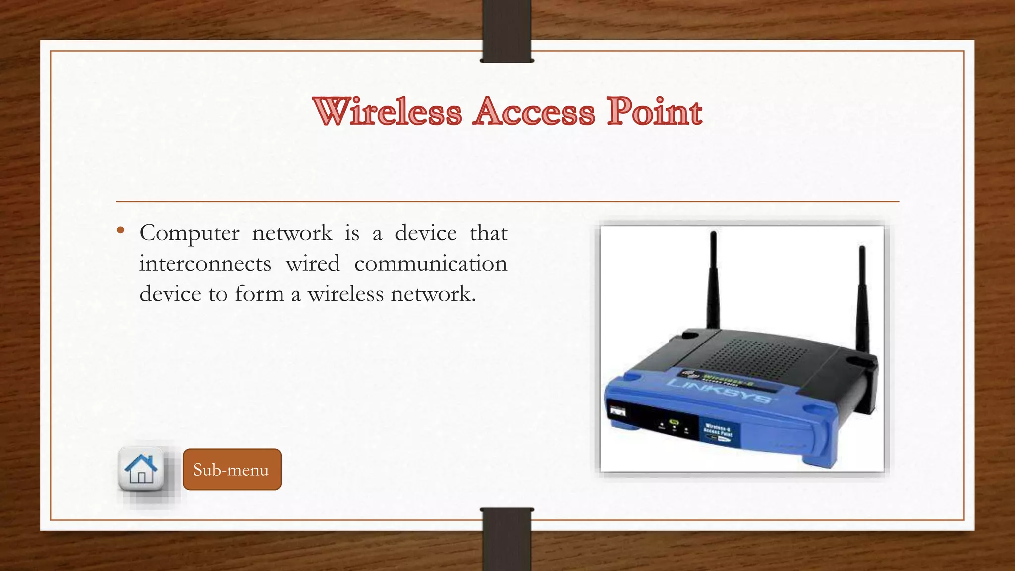 • Computer network is a device that 
interconnects wired communication 
device to form a wireless network. 
Sub-menu 
 