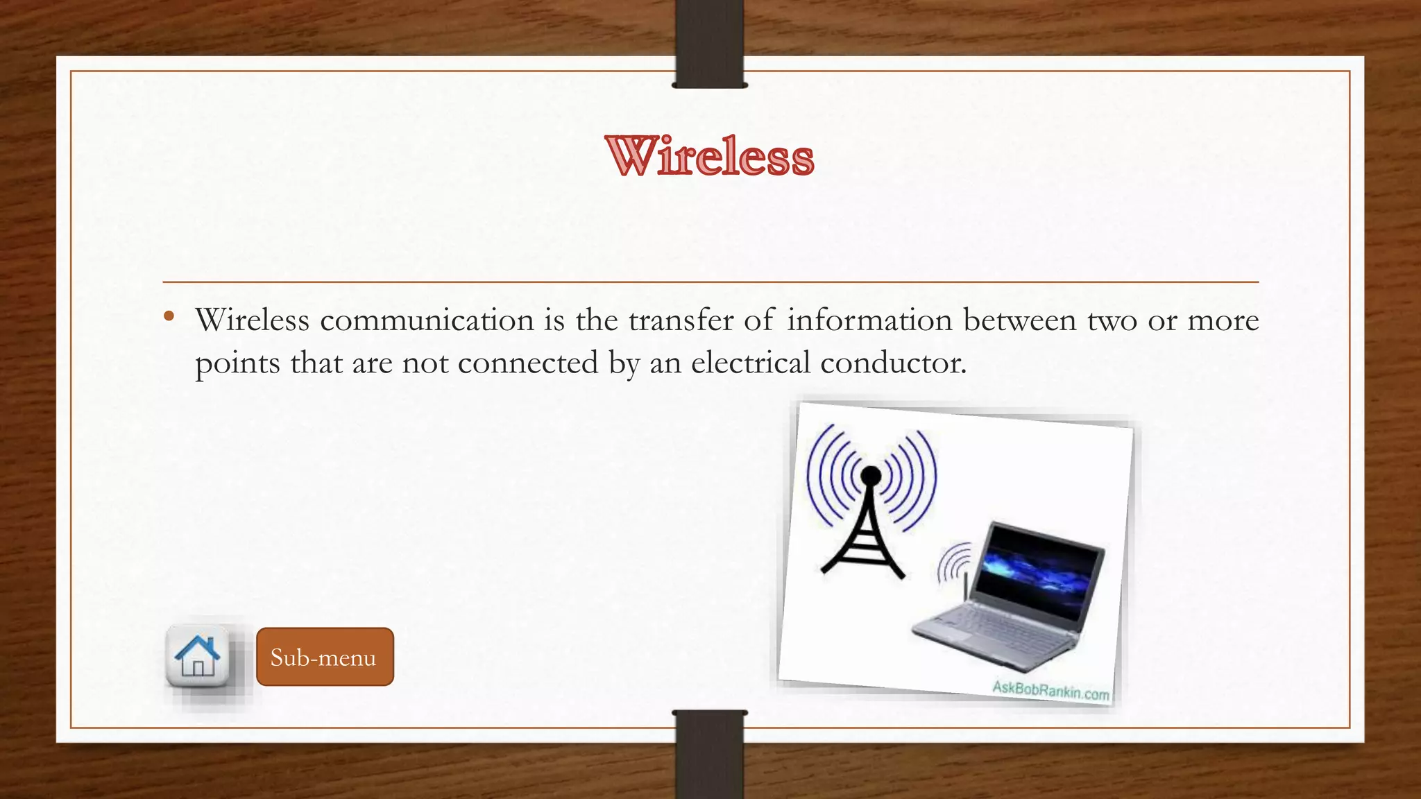• Wireless communication is the transfer of information between two or more 
points that are not connected by an electrical conductor. 
Sub-menu 
 