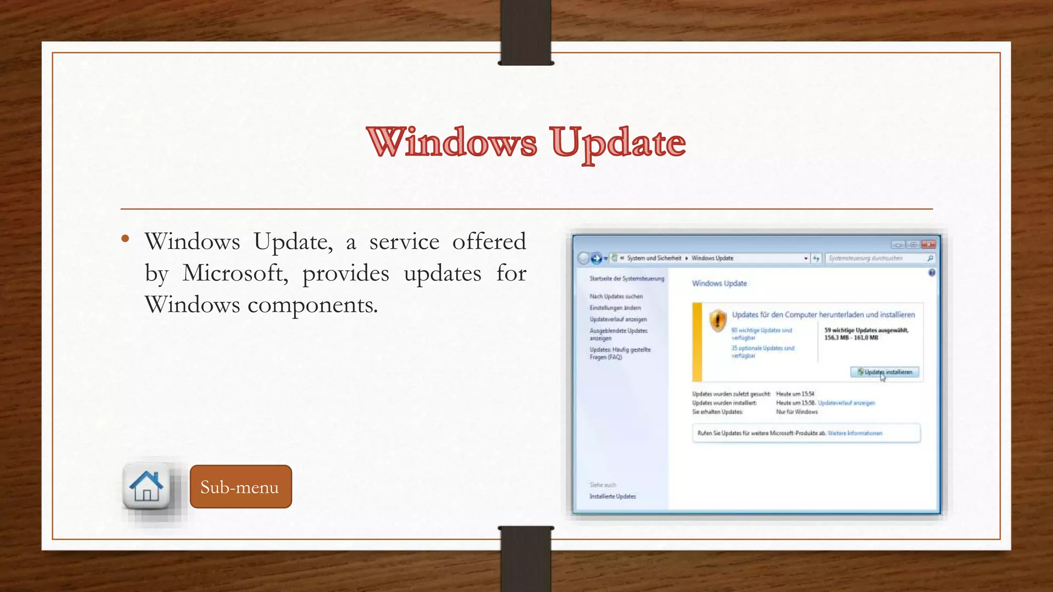 • Windows Update, a service offered 
by Microsoft, provides updates for 
Windows components. 
Sub-menu 
 
