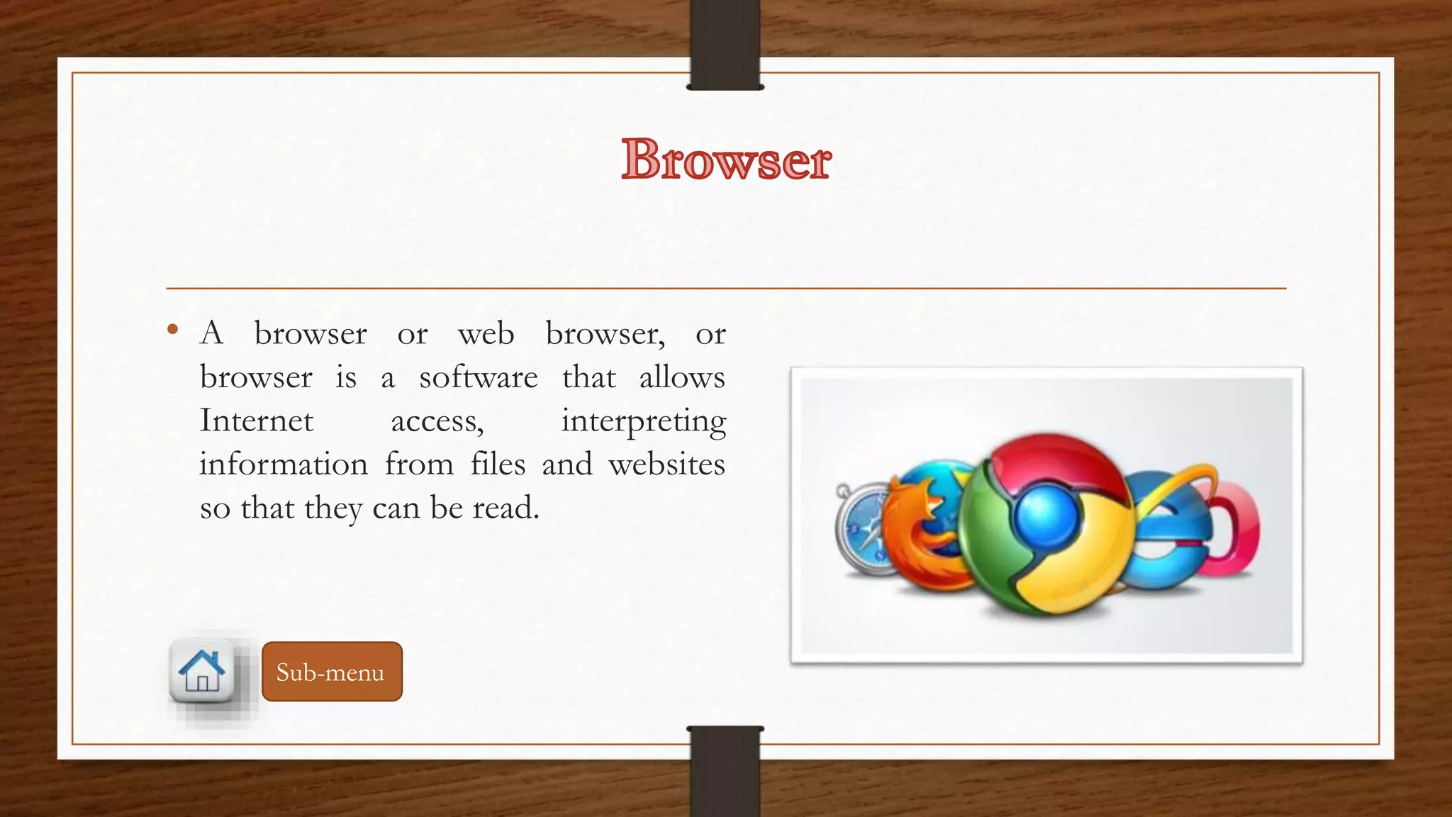 • A browser or web browser, or 
browser is a software that allows 
Internet access, interpreting 
information from files and websites 
so that they can be read. 
Sub-menu 
 