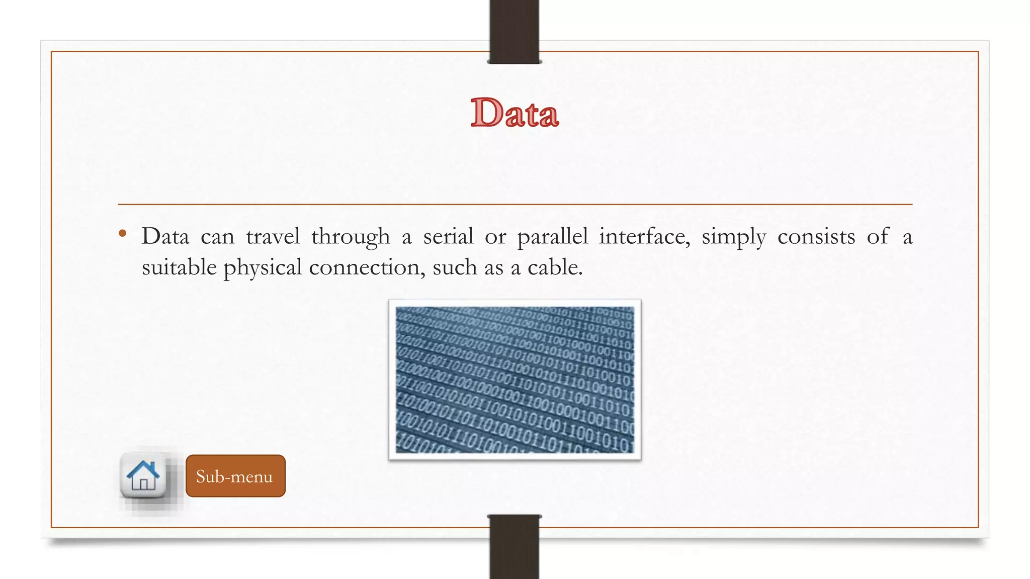 • Data can travel through a serial or parallel interface, simply consists of a 
suitable physical connection, such as a cable. 
Sub-menu 
 