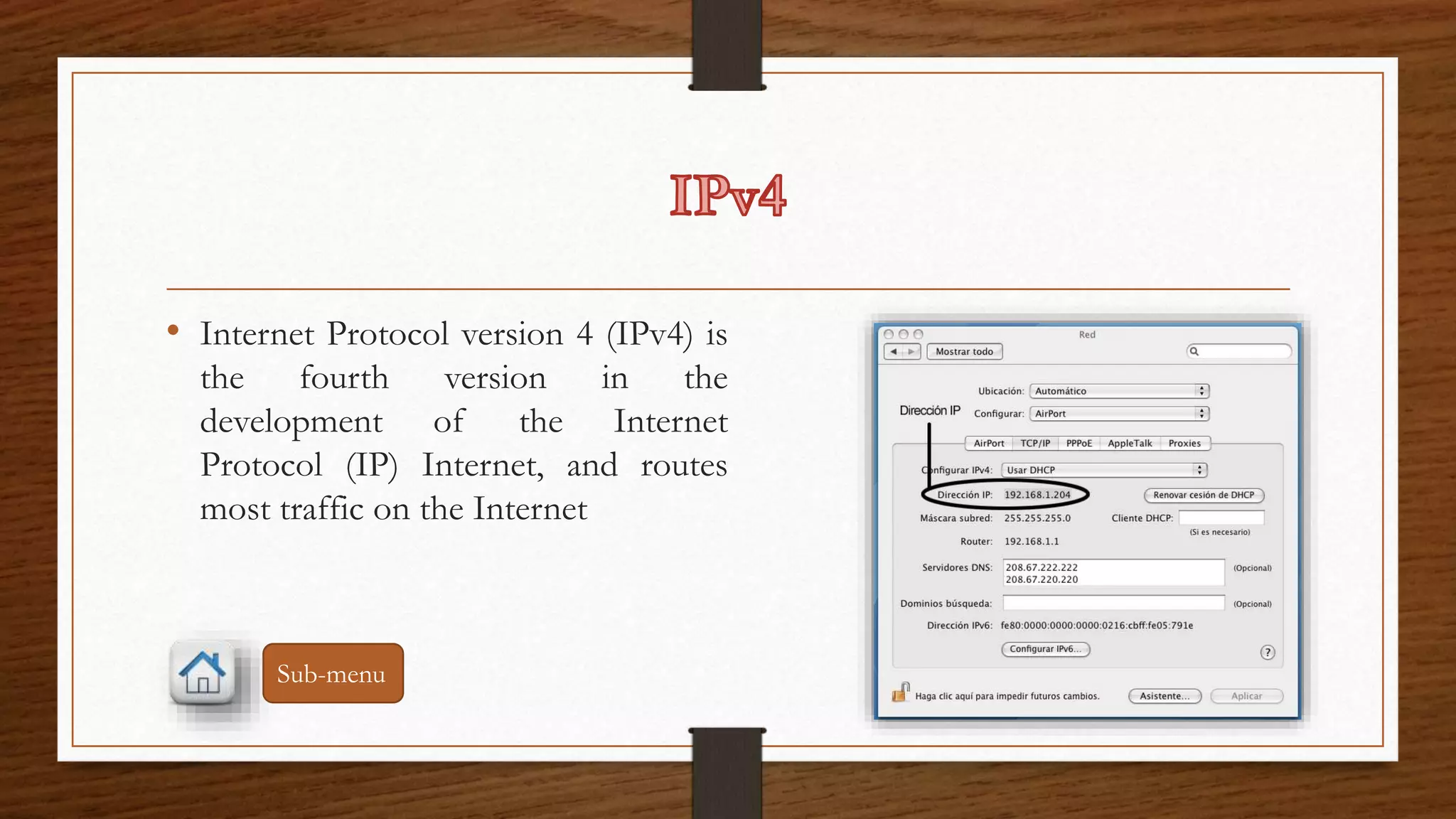 • Internet Protocol version 4 (IPv4) is 
the fourth version in the 
development of the Internet 
Protocol (IP) Internet, and routes 
most traffic on the Internet 
Sub-menu 
 