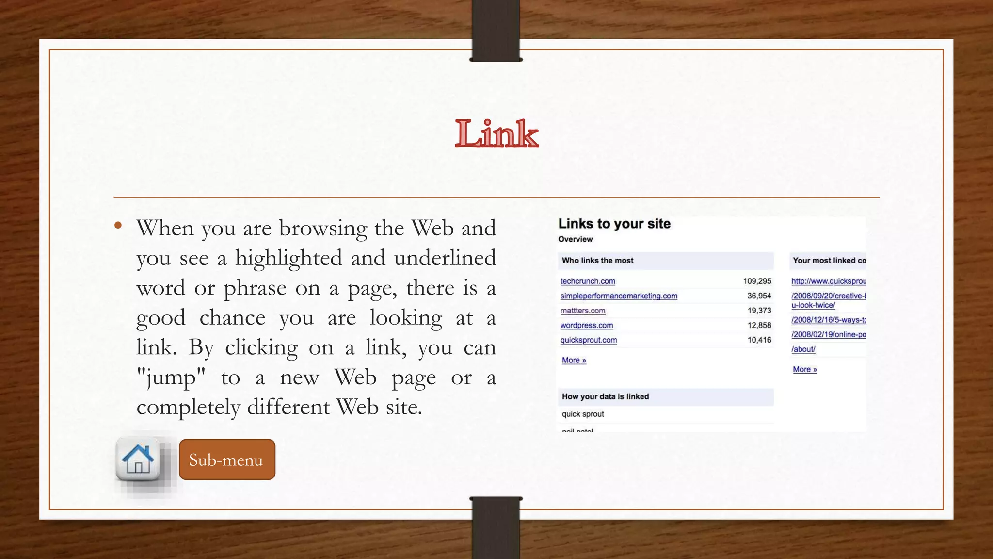 • When you are browsing the Web and 
you see a highlighted and underlined 
word or phrase on a page, there is a 
good chance you are looking at a 
link. By clicking on a link, you can 
"jump" to a new Web page or a 
completely different Web site. 
Sub-menu 
 