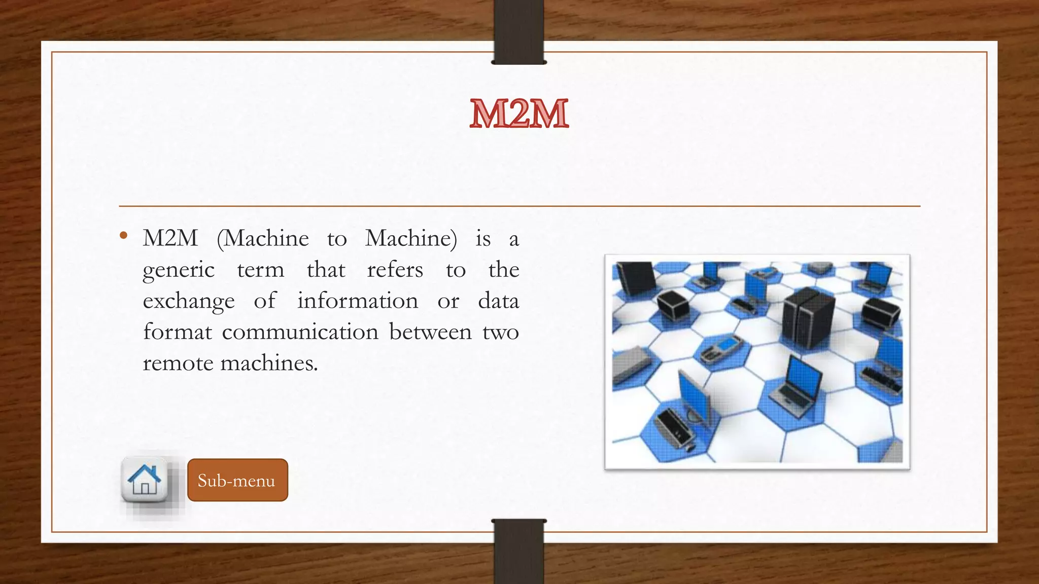 • M2M (Machine to Machine) is a 
generic term that refers to the 
exchange of information or data 
format communication between two 
remote machines. 
Sub-menu 
 
