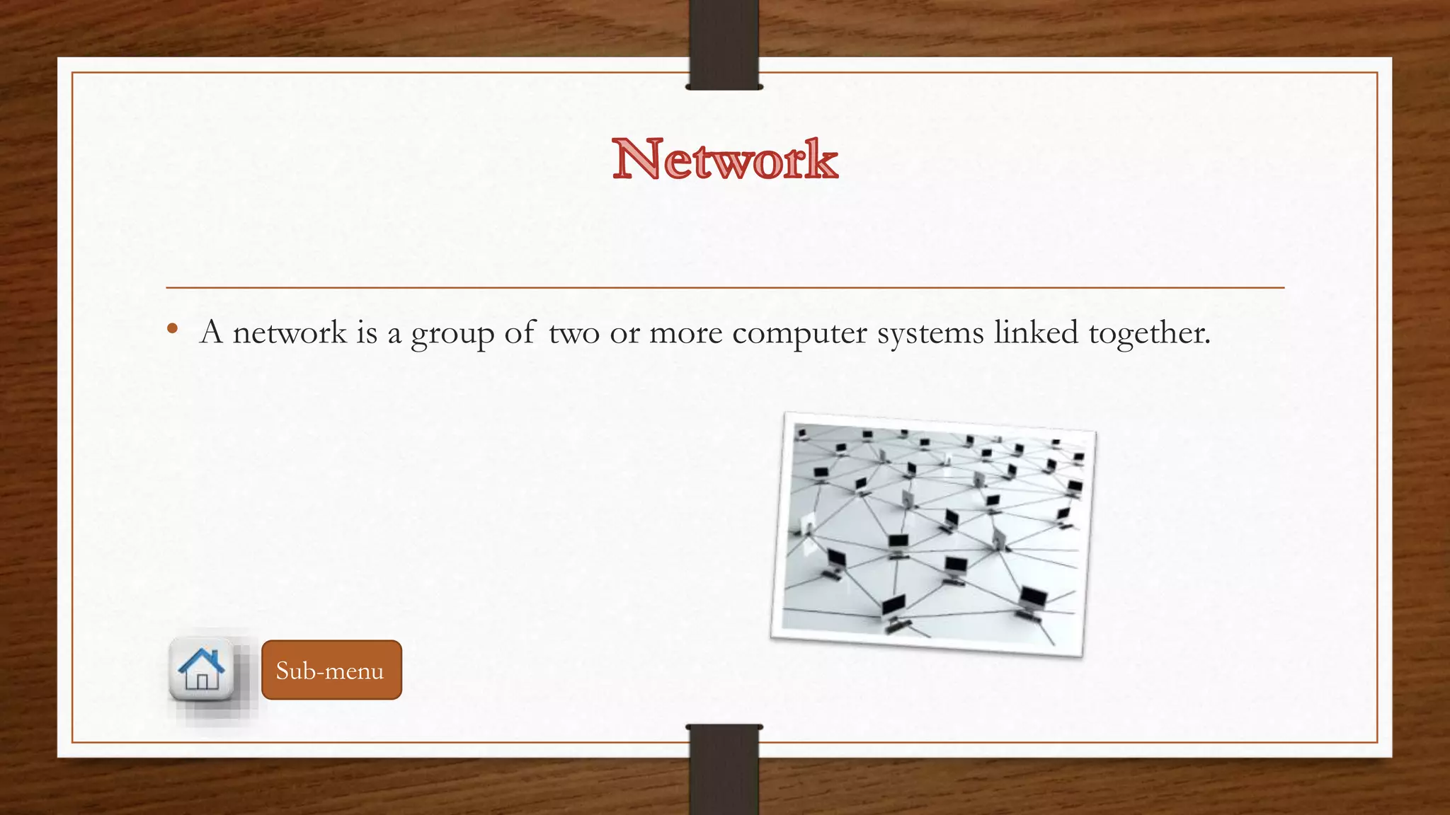 • A network is a group of two or more computer systems linked together. 
Sub-menu 
 