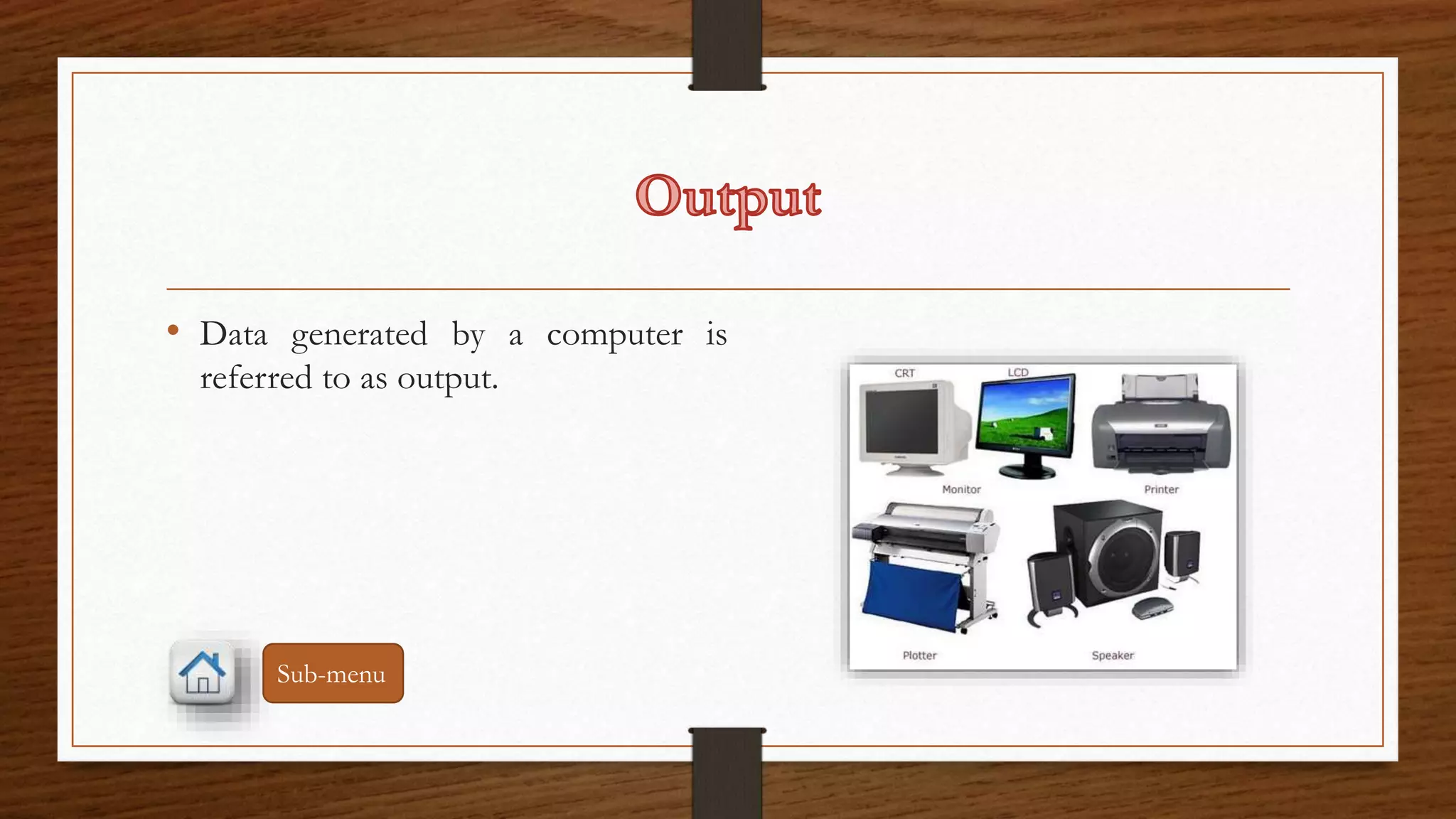 • Data generated by a computer is 
referred to as output. 
Sub-menu 
 