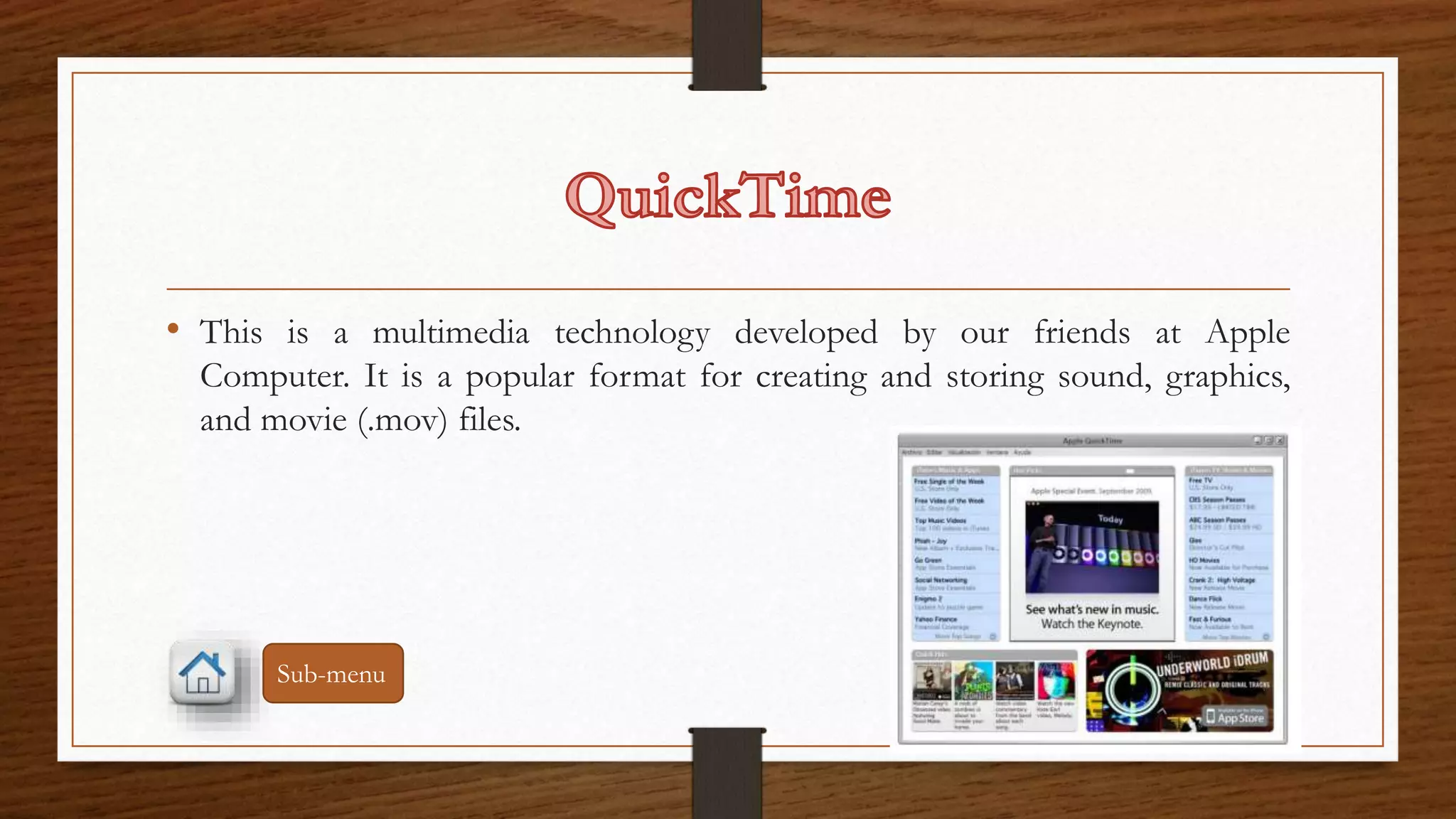 • This is a multimedia technology developed by our friends at Apple 
Computer. It is a popular format for creating and storing sound, graphics, 
and movie (.mov) files. 
Sub-menu 
 