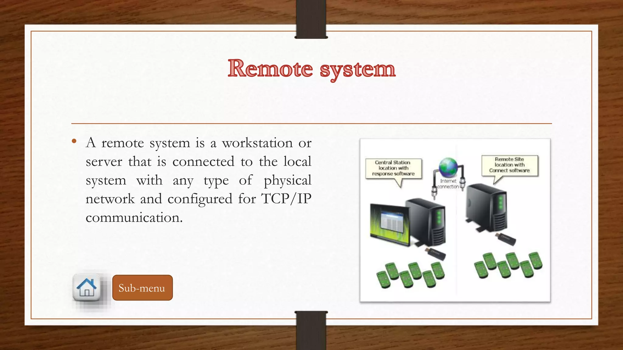 • A remote system is a workstation or 
server that is connected to the local 
system with any type of physical 
network and configured for TCP/IP 
communication. 
Sub-menu 
 
