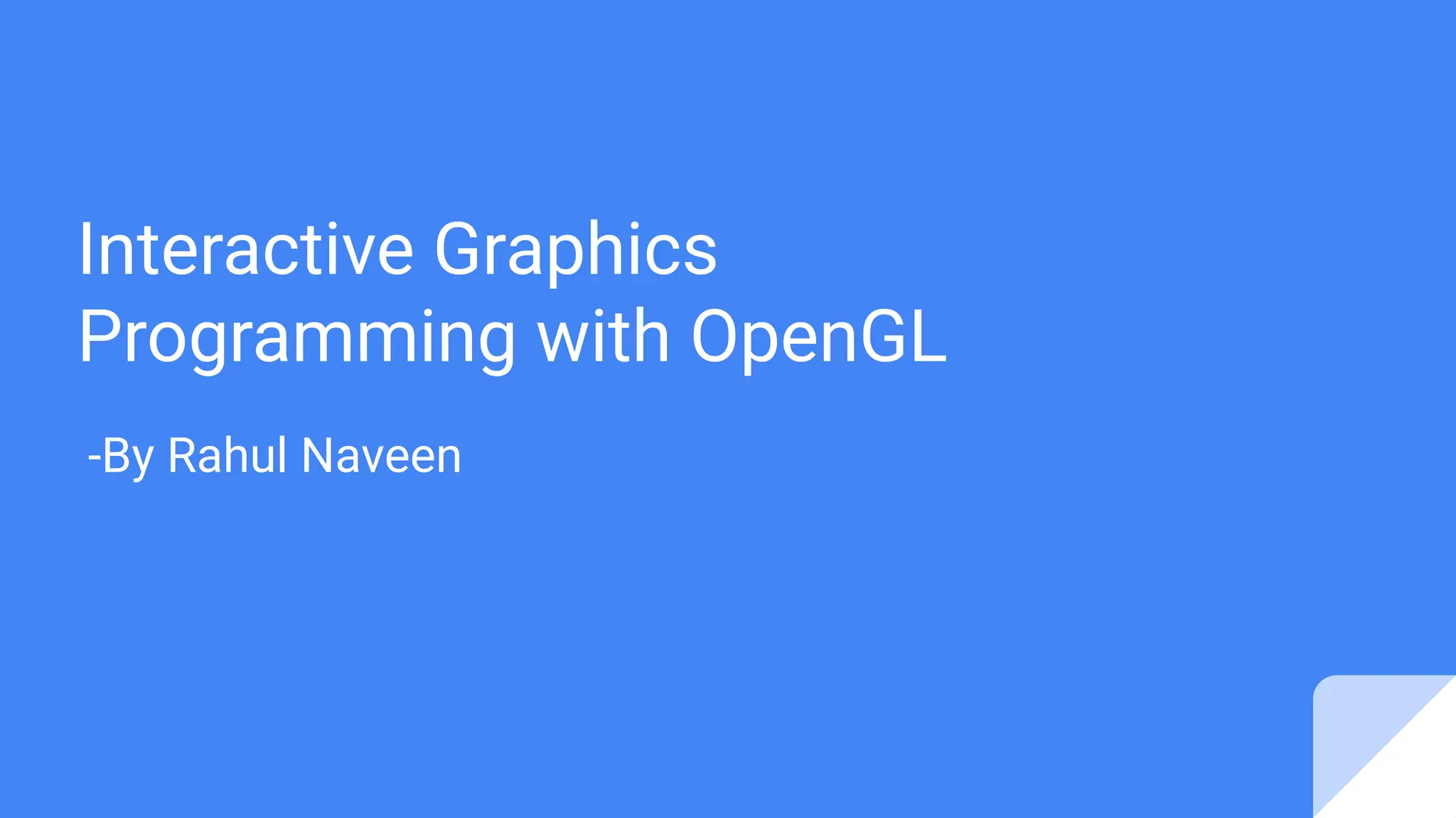 Interactive Graphics
Programming with OpenGL
-By Rahul Naveen
 