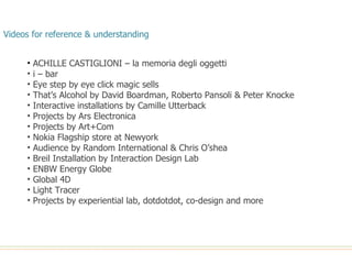 Source: idlab Understand the context well Your installation must solve the purpose Do not think of unnecessary high tech ideas!! Think feasible yet interesting People should  LOVE  it Thoughts of building Interactive Installations 