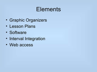 Elements
•   Graphic Organizers
•   Lesson Plans
•   Software
•   Interval Integration
•   Web access
 