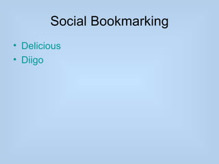 Social Bookmarking
• Delicious
• Diigo
 