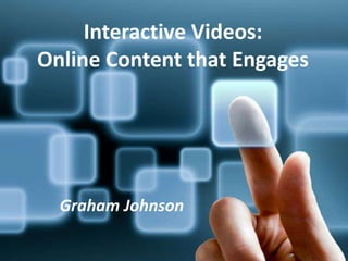Interactivity – The Future of
Flipped Classroom Video
Graham Johnson
Interactive Videos:
Online Content that Engages
 