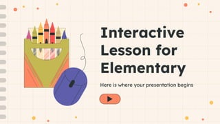 Interactive
Lesson for
Elementary
Here is where your presentation begins
 