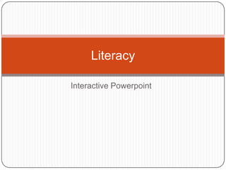 Literacy

Interactive Powerpoint
 