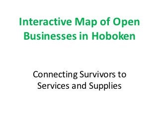 Interactive Map of Open
 Businesses in Hoboken


  Connecting Survivors to
   Services and Supplies
 