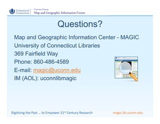 Questions?
  Map and Geographic Information Center - MAGIC
  University of Connecticut Libraries
  369 Fairfield Way
  Pho...