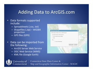 Connecticut State Data Center &
Map and Geographic Information Center - MAGIC
Adding Data to ArcGIS.com
• Data formats sup...