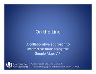 Connecticut State Data Center &
Map and Geographic Information Center - MAGIC
On the Line
A collaborative approach to 
int...